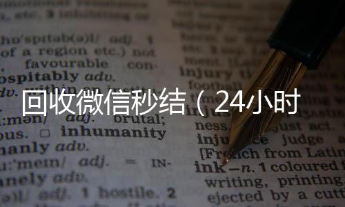 回收微信秒结（收vx24小时在线回收微信秒结）